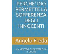 PERCHE’ DIO PERMETTE LA SOFFERENZA DEGLI INNOCENTI: UN MISTERO CHE INTERPELLA IL CUORE