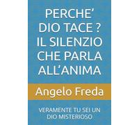 PERCHE’ DIO TACE ? IL SILENZIO CHE PARLA ALL’ANIMA: VERAMENTE TU SEI UN DIO MISTERIOSO