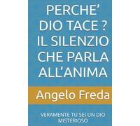 PERCHE’ DIO TACE ? IL SILENZIO CHE PARLA ALL’ANIMA: VERAMENTE TU SEI UN DIO MISTERIOSO