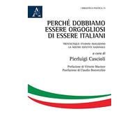 Perché Dobbiamo Essere Orgogliosi Di Essere Italiani: Trentacinque Studiosi Analizzano La Nostra Identità Nazionale