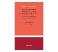 PERCHE' DOBBIAMO LAVORARE DI PIU' E RISPARMIARE DI PIU' - BUCHANAN JAMES M. -