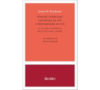 PERCHE' DOBBIAMO LAVORARE DI PIU' E RISPARMIARE DI PIU' - BUCHANAN JAMES M. -