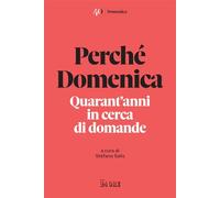 PERCHE' DOMENICA. QUARANT'ANNI IN CERCA DI DOMANDE - SALIS S. (Curatore) - Il