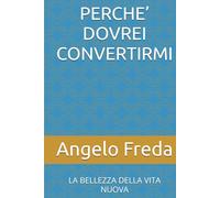 PERCHE’ DOVREI CONVERTIRMI: LA BELLEZZA DELLA VITA NUOVA