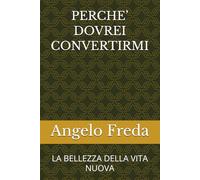 PERCHE’ DOVREI CONVERTIRMI: LA BELLEZZA DELLA VITA NUOVA
