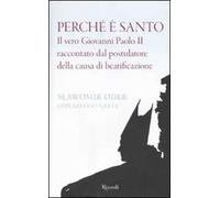 Perché è santo. Il vero Giovanni Paolo II raccontato dal postulatore della causa di beatificazione