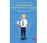 Perché Einstein non portava i calzini. Come dettagli (apparentemente) insignificanti influenzano il nostro pensiero