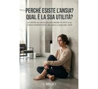 PERCHÉ ESISTE L'ANSIA? QUAL È LA SUA UTILITÀ?: La verità su cosa sta cercando di dirti e su come trasformarla da peso a segnale utile