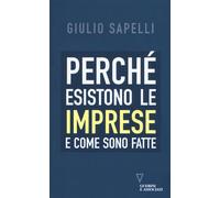 PERCHÉ ESISTONO LE IMPRESE E COME SONO FATTE - Sapelli Giulio - 2021