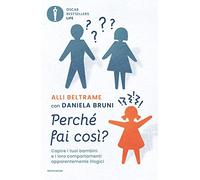 Perché fai così? Capire i tuoi bambini e i loro comportamenti apparentemente illogici