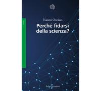 Perché fidarsi della scienza? - Oreskes Naomi