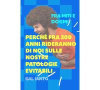 PERCHÉ FRA 200 ANNI RIDERANNO DI NOI SULLE NOSTRE PATOLOGIE EVITABILI: FRA MITI E DOGMI