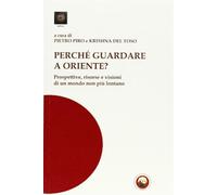 Perché guardare a Oriente? Prospettive, risorse e visioni di un mondo non ...