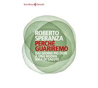 Perché guariremo. Dai giorni più duri a una nuova idea di salute
