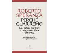 Perché guariremo. Dai giorni più duri a una nuova idea di salute. Ediz. ampliata