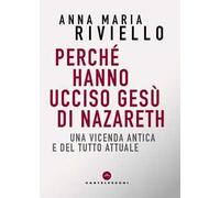Perché hanno ucciso Gesù di Nazareth. Una vicenda antica e del tutto attuale