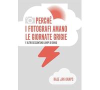 Perché i fotografi amano le giornate grigie e altri sessantuno lampi di genio