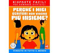 Perchè i Miei Genitori Non Vivono Più Insieme?: Libro per Bambini da 5 anni in Su - Libri Illustrati ed Educativi su Divorzio, Separazione e Famiglia ... (Risposte Facili per Domande Difficili)