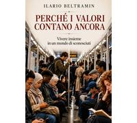 PERCHÉ I VALORI CONTANO ANCORA: Vivere insieme in un mondo di sconosciuti