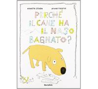 Perché il cane ha il naso bagnato? Ediz. illustrata