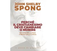 Perché il cristianesimo deve cambiare o morire. Riforma della fede e prass...