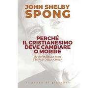 Perché il cristianesimo deve cambiare o morire. Riforma della fede e prassi della Chiesa