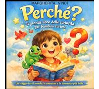 "Perchè" Il grande libro delle curiosità per bambini curiosi: Scopri il mondo, le emozioni e te stesso