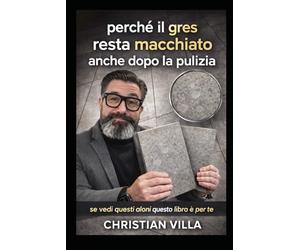 Perchè il gres resta macchiato anche dopo la pulizia: Se vedi questi aloni,questo libro è per te