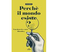 Perché il mondo esiste? Una detective-story filosofica. Nuova ediz.