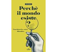 Perché il mondo esiste? Una detective-story filosofica. Nuova ediz.