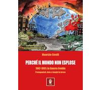 Perchè il mondo non esplose. 1947-1991: la Guerra Fredda. Protagonisti, date e luoghi in breve