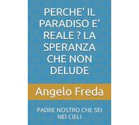 PERCHE’ IL PARADISO E’ REALE ? LA SPERANZA CHE NON DELUDE: PADRE NOSTRO CHE SEI NEI CIELI: 16