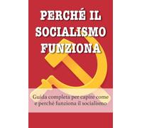 Perché Il Socialismo Funziona: Guida completa per capire come e perché funziona il socialismo - Umorismo