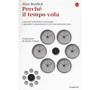Libri Alan Burdick - Perche Il Tempo Vola E Perche La Felicita E Un Lampo E Quan