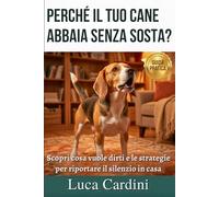 Perché il tuo cane abbaia senza sosta?: Manuale di educazione cinofila per curare l'ansia da separazione, eliminare i problemi comportamentali e addestrare il cucciolo in modo positivo.