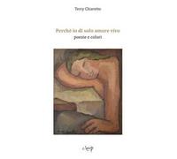 Perché io di solo amore vivo. Poesie e colori