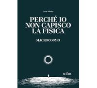 Perché io non capisco la fisica. Macrocosmo