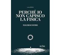 Perché io non capisco la fisica. Macrocosmo