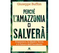 Perché l’Amazzonia ci salverà. Francesco, la Madre Terra e il futuro dell’Occidente