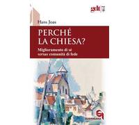 Libri Hans Joas - Perche La Chiesa? Miglioramento Di Se Versus Comunita Di Fede