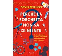 Perché la forchetta non sa di niente? E altre domande curiose per capire la scienza senza uscire di casa