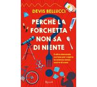 Perché la forchetta non sa di niente? E altre domande curiose per capire la scienza senza uscire di casa