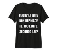 PERCHE' LA Gente Non DEFINISCE Il Colore Secondo LEI? Maglietta Premium