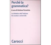 Perché la grammatica? La didattica dell'italiano tra scuola e università -...