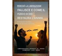 Perché la liberazione fallisce e come il fuoco di Dio ristora l'anima: 40 dichiarazioni quotidiane per una liberazione completa