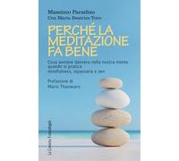 Perché la meditazione fa bene. Cosa avviene davvero nella nostra mente quando si pratica mindfulness, vipassana e zen