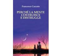 Perché la mente costruisce e distrugge