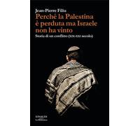 Perché la Palestina è perduta ma Israele non ha vinto. Storia di