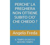 PERCHE’ LA PREGHIERA NON OTTIENE SUBITO CIO’ CHE CHIEDO ?: IL TEMPO DI DIO E IL NOSTRO TEMPO
