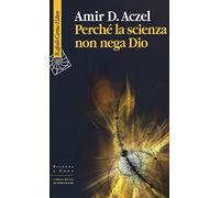 Libri Aczel Amir D. - Perche La Scienza Non Nega Dio
